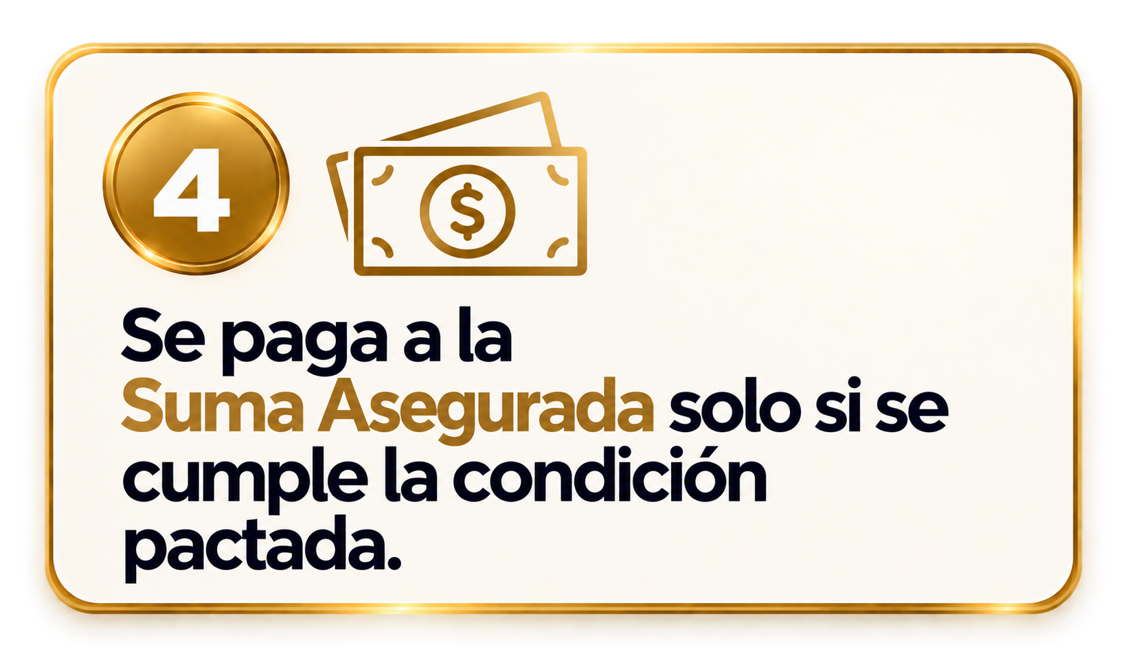 Se paga la Suma Asegurada solo si se cumple la condición pactada.