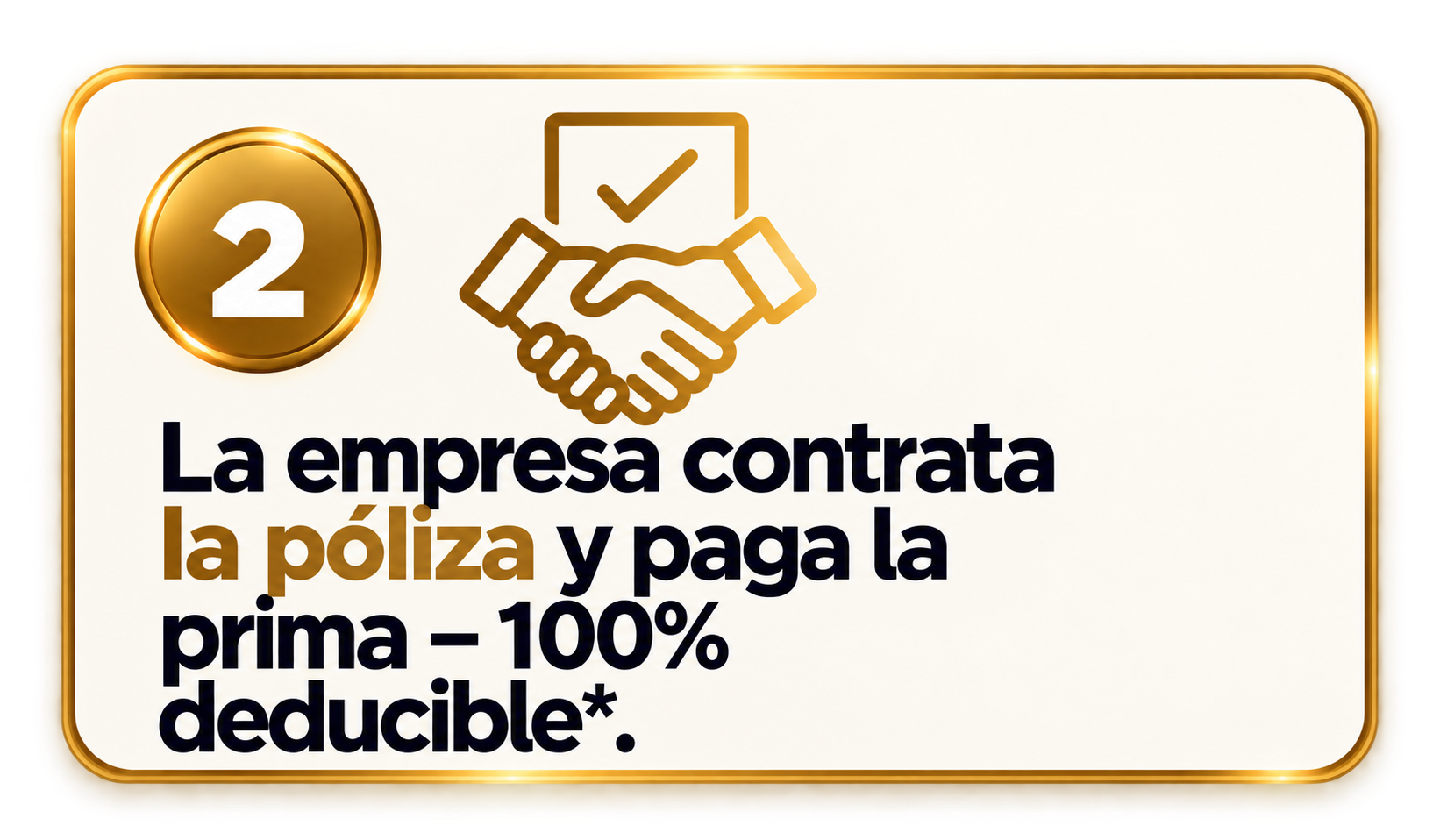 La empresa contrata la póliza y paga la prima — 100% deducible*.