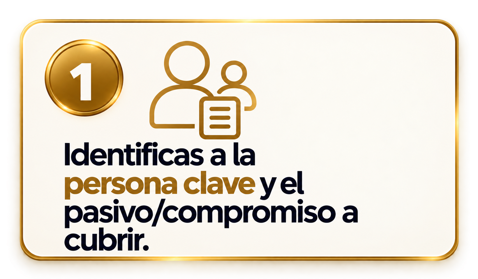 Identificas a la persona clave y el pasivo/compromiso a cubrir.